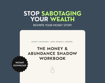 May include: A digital workbook cover with a dark blue background and cream-colored center. Text reads: STOP SABOTAGING YOUR WEALTH, REWRITE YOUR MONEY STORY, EIGHT CHAPTERS. ONE HONEST LEDGER. THE MONEY & ABUNDANCE SHADOW WORKBOOK. Includes an INSTANT DOWNLOAD badge.