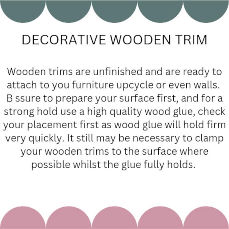 May include: Image features the text "DECORATIVE WOODEN TRIM". The text describes unfinished wooden trims for furniture upcycling or wall applications. Instructions advise surface preparation and high-quality wood glue for a strong hold.