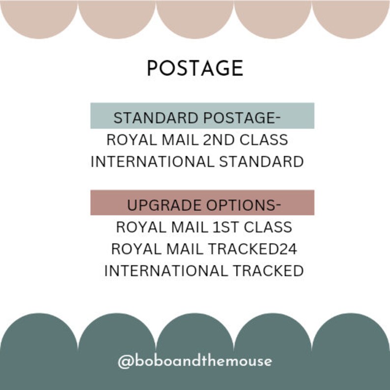 May include: A graphic with the word "POSTAGE" in large, bold letters.  The graphic lists standard and upgrade options for shipping, including Royal Mail 2nd Class, International Standard, Royal Mail 1st Class, Royal Mail Tracked24, and International Tracked. The graphic also includes the text "@boboandthemouse".