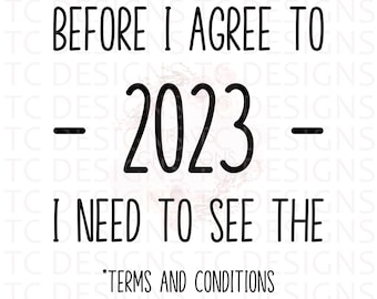 Before I Agree To 2023 I Need To See The Terms & Conditions SVG, 2023 PNG, New Year Svg,  SVG,  Digital Download