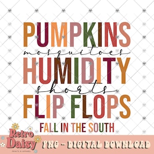 May include: A digital download graphic design featuring the text "PUMPKINS, mosquitos, HUMIDITY, shorts, FLIP FLOPS, FALL IN THE SOUTH" in colourful, layered letters. The text is in a retro style font.