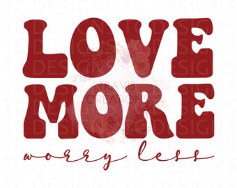 Love More Worry Less PNG File for Sublimation, Valentine's Day SVG, Valentine, Retro Valentines Day PNG