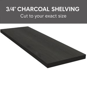 May include: A rectangular charcoal-coloured shelving board. The text at the top reads "3/4" CHARCOAL SHELVING" and "Cut to your exact size". The board has a wood grain texture.
