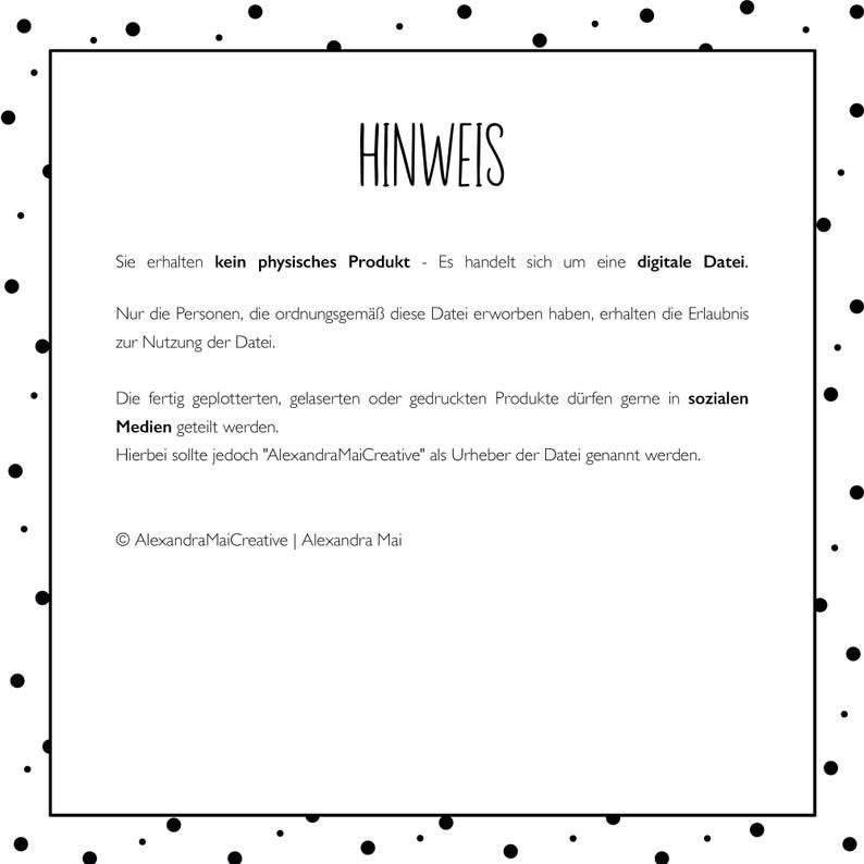 May include: Black and white text on a white background with black polka dots. The text reads "HINWEIS" and explains that the product is a digital file and not a physical product. It also states that the file can be used for personal projects and shared on social media, but the creator should be credited.