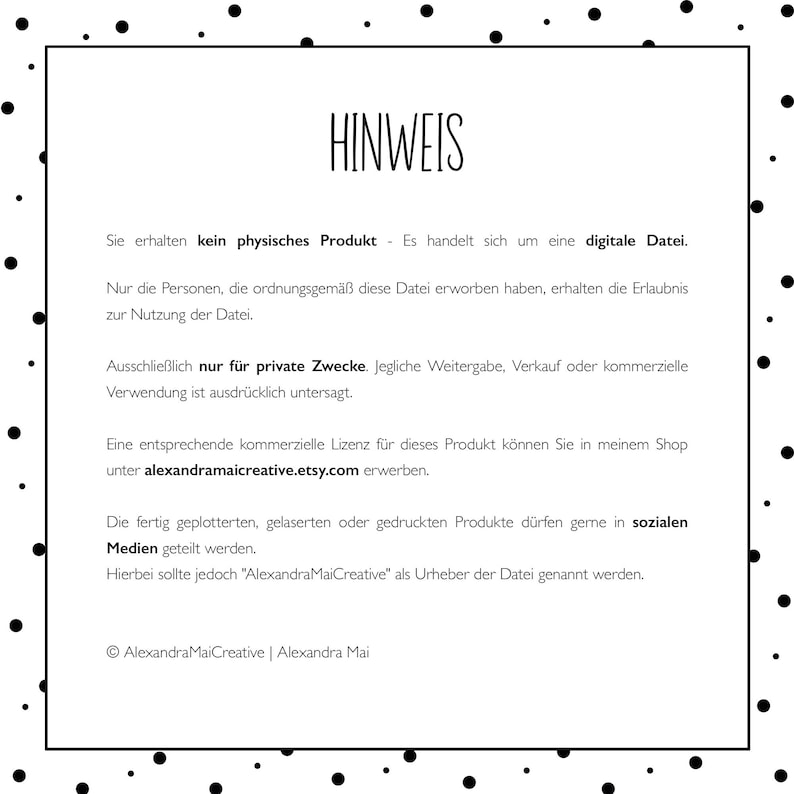 May include: Black and white text on a white background with black polka dots. The text reads "HINWEIS" and explains that the product is a digital file and not a physical product. It also states that the file is for private use only and that commercial use is prohibited. The text also includes a link to the seller's Etsy shop where a commercial license can be purchased.