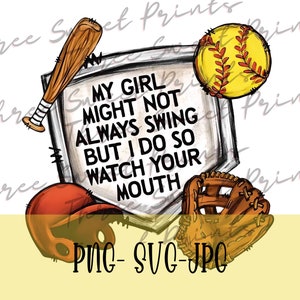 May include: A white background with a black and white baseball home plate with the text "My girl might not always swing but I do so watch your mouth". A brown baseball bat, a yellow baseball, and a brown baseball glove are on the home plate.