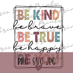 Be Kind Be True Be You Png, Be Kind Be True Be You Svg, Be Brave, Be Happy png, Be You Png, Uplifting png, Mood png, Positive png