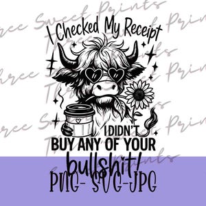 May include: Black and white graphic of a Highland cow wearing heart-shaped sunglasses, holding a coffee cup and a sunflower. Text reads "I checked my receipt, I didn't buy any of your bullshit!"