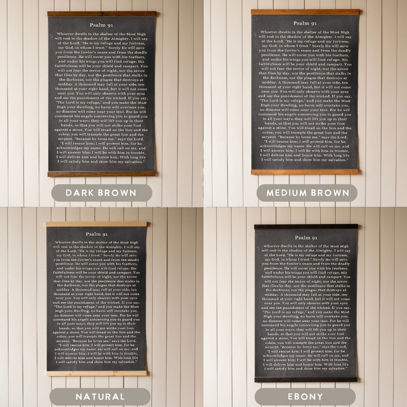May include: Four different versions of a Psalm 91 wall hanging. The wall hanging is printed on a canvas with a wood frame. The canvas is available in dark brown, medium brown, natural, and ebony. The text on the canvas is white and reads "Psalm 91" and the text of the psalm.