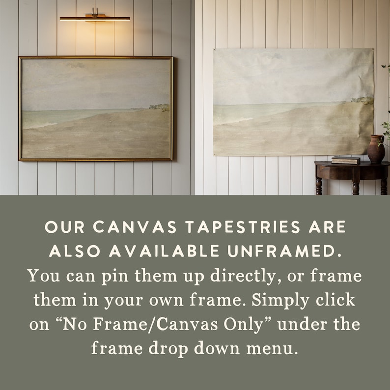 May include: Two framed canvas tapestries depicting a seascape with a beach and ocean. The tapestries are displayed on a white wall with wood paneling. The text "OUR CANVAS TAPESTRIES ARE ALSO AVAILABLE UNFRAMED. You can pin them up directly, or frame them in your own frame. Simply click on "No Frame/Canvas Only" under the frame drop down menu." is displayed below the images.