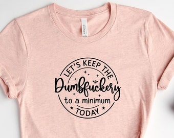 Let's Keep the Dumbfuckery to a Minimum Today, Funny Coworker Gift, Dumbfuckery Shirt, Lets Dumb Fuckery, The Office Shirt, Funny Sarcastic