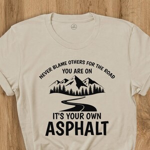 Never Blame Others for The Road You&#39;re on Its Your Own Asphalt Shirt, Positive Message, Inspirational Shirt, Positive Vibes Tee