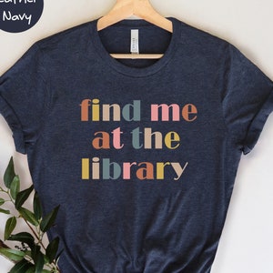 Find me at The Library Shirt, Book Lover Shirt, Librarian T-Shirt, Funny Librarian Shirt, Gift Book Nerd, School Librarian Shirt