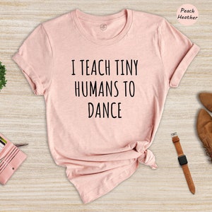 Dance Teacher Shirt Gift Dance Instructor, Gift Dancer, Gift Dancing Shirt, I Teach Tiny Humans To Dance, Dancing Tee Ballet, Dance Sweater