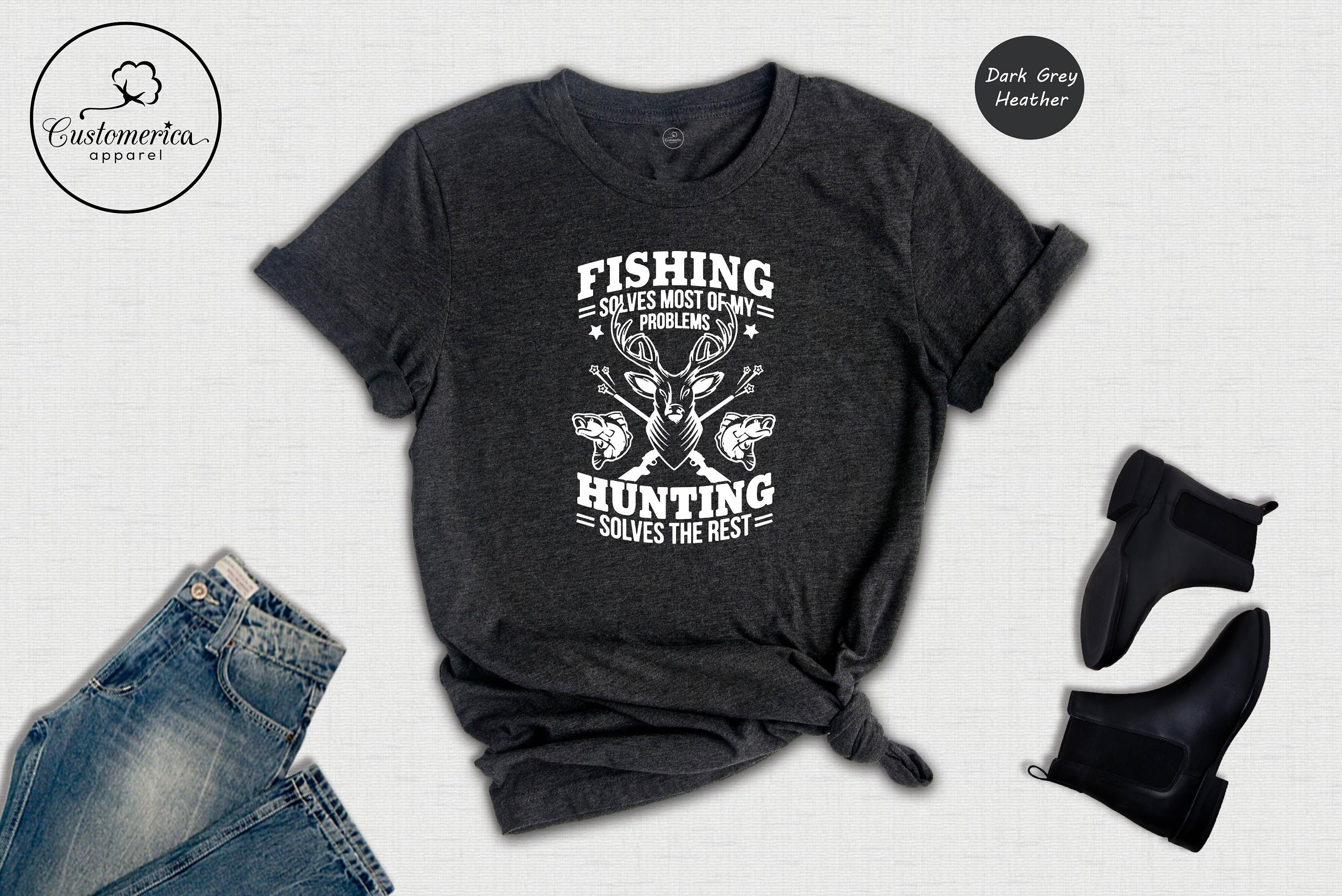 Fishing Solves Most of My Problems Hunting Solves the Rest Shirt