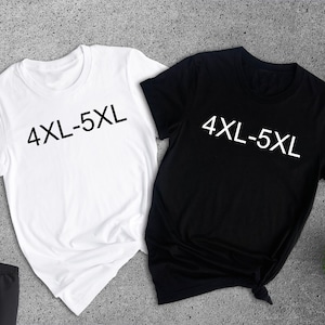 Plus Sizes Adult Unisex Shirt, Big Size shirt, Plus size Unisex T-Shirt, Custom Design Shirt, Adult Unisex Sizing 4XL 5XL