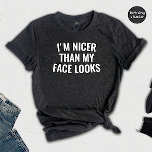 I'm Nicer Than My Face Looks Shirt, Sarcastic Shirt, Funny Quotes, Funny Adult Shirt, Introvert Shirt, Sassy Shirt