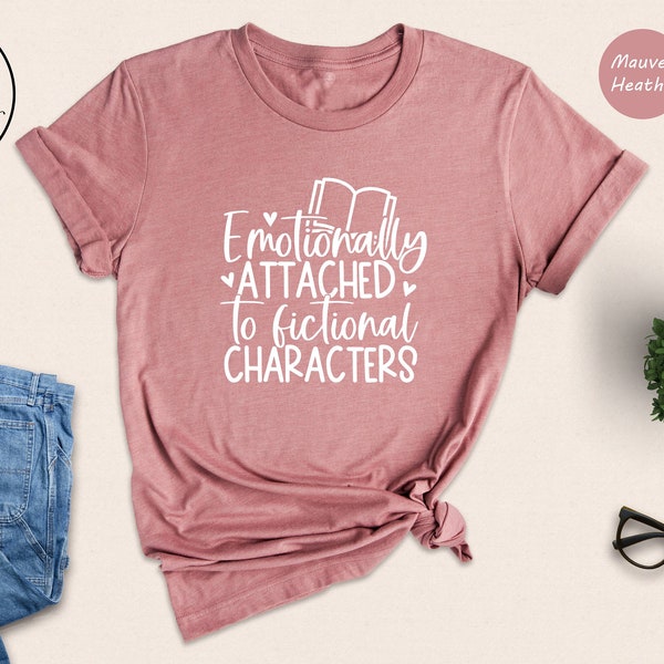 Emotionally Attached To Fictional Characters, Blogger Shirt, Bookworm Shirt, Romance Shirt, Reading Lover Shirt, Book Shirt, Librarian Shirt