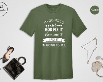 I&#39;m Going to Let God Fix It Shirt, Funny Saying Shirt, Sarcastic T-Shirt, Sarcasm Shirt, Humorous Gift for Friends