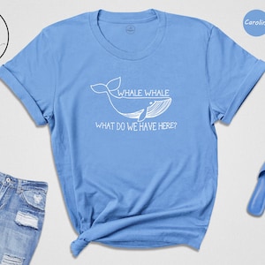 Funny Shirt Whale T shirt, Funny Birthday Gift Tee, Cute Whales Shirt, Funny Whale What do we have here, Cute Whales Tee, Whale Sweatshirt