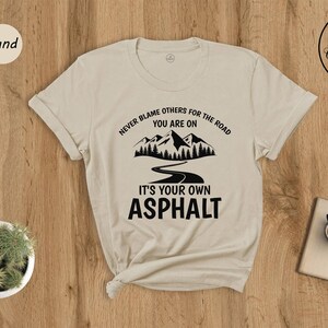 Never Blame Others for The Road You&#39;re on Its Your Own Asphalt Shirt, Positive Message, Inspirational Shirt, Positive Vibes Tee