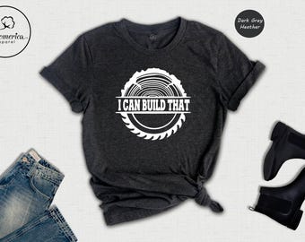 Woodworker Shirt, "I Can Build That" Tee, Carpenter Gift
