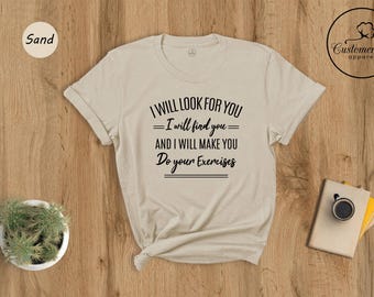 Funny Physical Therapist Shirt, I Will Find You Do Your Exercises, PT Gift for Therapist, Physical Therapy Tee, PTA Shirt