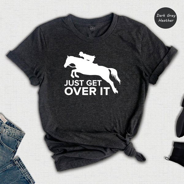 Just Get Over It Shirt, Horse Jumping Tee, Equestrian Shirt, Horseback Riding, Horse Shirt, Jockey Shirt, Jockey Gift, Horse Sweatshirt