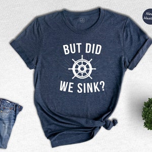 But Did We Sink, Sailing Shirt, Boating Shirt, Men's Clothing, Boat Owner Gift, Captain T-Shirt, Skipper Tee Shirt, Funny Sayings Shirt