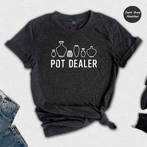 Funny Pot Dealer Pottery T-Shirt, Ceramic Artist Gift