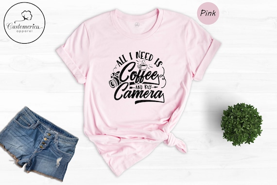 All I Need Is Coffee And My Camera Photography Shirt Gift All I Need Is Coffee And My Camera Photography Shirt Gift