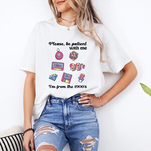 Please Be Patient With Me I'm From The 1900s Shirt, Funny Retro 90's Shirt, Meme Shirt, Funny Gift For Mom, Retro 1900 Shirt