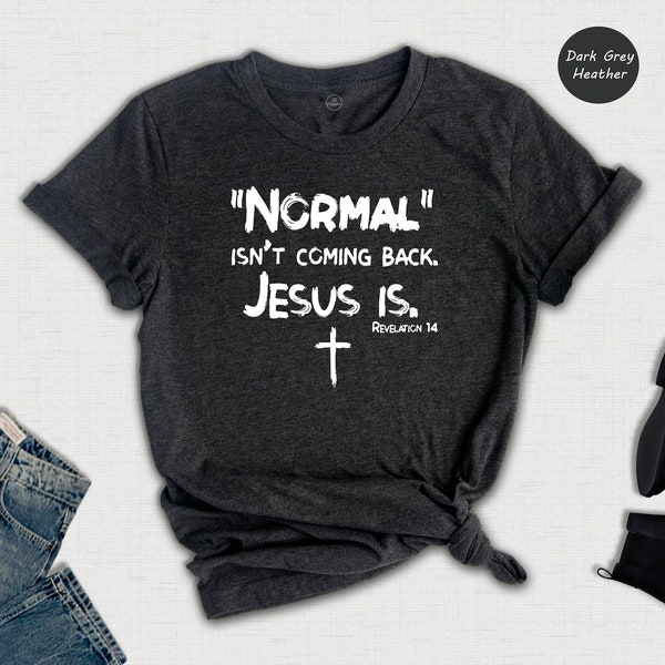 Normal Isn't Coming Back but Jesus Is Revelation 14 Shirt, Christian Shirt, Revelation 14 Shirt, Religious Shirt, Jesus Is Coming