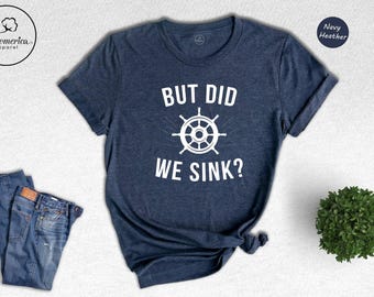 Funny Boating T-Shirt, Sailing Gift, "But Did We Sink?"