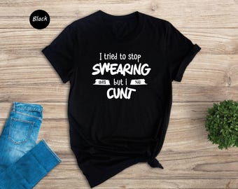 I Tried To Stop Swearing Funny Shirt, Sarcastic Adult Humor Tee, Offensive Gift for Him