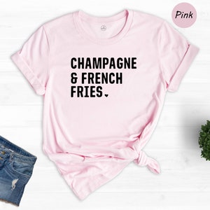 Champagne & Fries Shirt, Champagne Apparel, Brunch Champagne, Brunch Champagne Tee, Trendy Champagne Tee, French Fry Saying, French Fries