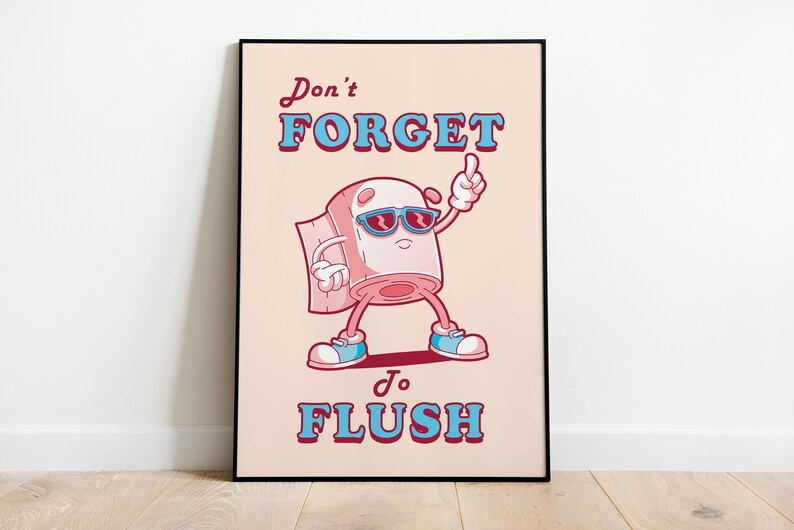 May include: A pink cartoon toilet paper roll with sunglasses and blue shoes, pointing up with the text "Don't forget to flush" in blue and red letters on a peach background.