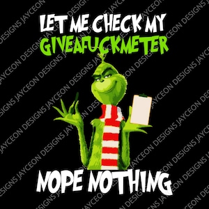 May include: A green Grinch character from the movie How the Grinch Stole Christmas is holding a clipboard and making a hand gesture. The text "LET ME CHECK MY GIVEAFUCKMETER NOPE NOTHING" is written in white letters on a black background.