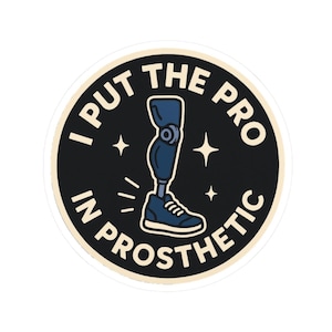 May include: A round sticker with a black background and a cream-colored border. The text "I PUT THE PRO IN PROSTHETIC" is in white. A blue prosthetic leg and shoe are in the center, with four white stars.
