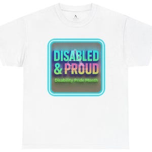 May include: White t-shirt with a colorful graphic that reads "DISABLED & PROUD" in a neon-style font, with "Disability Pride Month" below. The design is set within a teal-bordered rectangle.