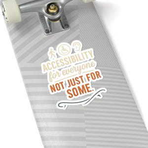 May include: A white sticker with the text "ACCESSIBILITY for everyone NOT JUST FOR SOME." The sticker also features icons representing accessibility. The sticker is on a skateboard.