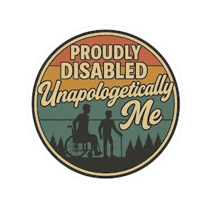 May include: A circular sticker with a retro design. The text "PROUDLY DISABLED Unapologetically Me" is displayed in a vintage font. Silhouettes of two people, one in a wheelchair and one with a cane, are included. The background has a sunset colour scheme.