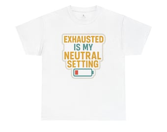 May include: White t-shirt with the text "EXHAUSTED IS MY NEUTRAL SETTING" in orange and yellow, with a low battery graphic. The shirt is a casual wear item.