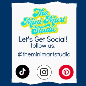 May include: A graphic with the text "The Mini Mart Studio" in yellow and blue lettering. The text "Let's Get Social! follow us: @theminimartstudio" is below the logo. Social media icons for TikTok, Instagram, and Pinterest are below the text.