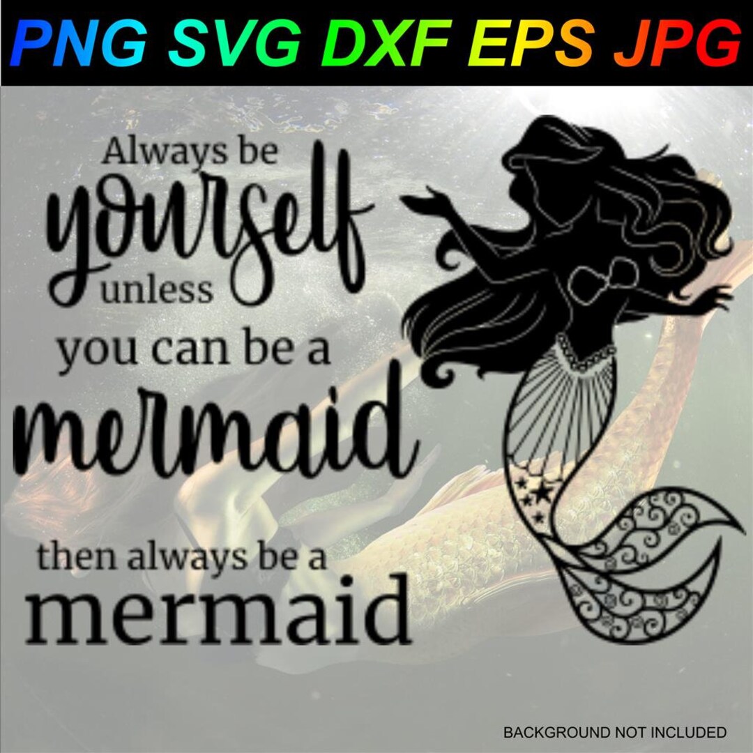 Always Be Yourself Unless You Can Be A Mermaid Then Always Be A Mermaid