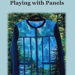 May include: A quilted sweatshirt jacket with a forest scene design. The jacket has a blue and green forest print on the front and sleeves. The text "Playing with Panels" and "Quilted Sweatshirt Jacket" are displayed.