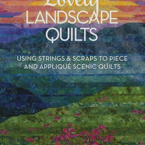 May include: A book cover titled "Lovely Landscape Quilts" featuring a colorful landscape design. The cover includes text that reads "Using Strings & Scraps to Piece and Appliqué Scenic Quilts" and the author's name, Cathy Geier.