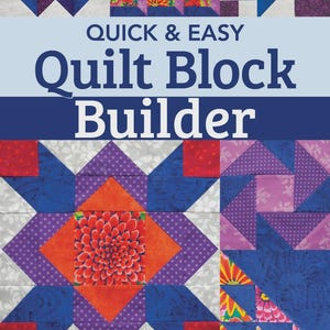 May include: A book cover with the title "Quilt Block Builder" and colorful quilt block designs. The blocks feature various patterns and colors, including blue, purple, orange, and floral prints. The text reads "Quick & Easy" and "Frustration-Free Instructions for Piecing".
