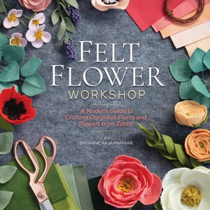 May include: A book cover with the title "Felt Flower Workshop: A Modern Guide to Crafting Gorgeous Plants and Flowers from Fabric" by Bryanne Rajamannar. The cover features a variety of felt flowers in different colors and styles, including roses, anemones, and a magnolia.