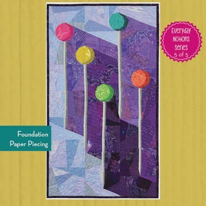 May include: A quilt pattern titled "Pippa the Pin" featuring a design of colorful lollipop-like shapes on a purple background. The quilt measures 16" x 29". The text "Everyday Notions series 5 of 5" is visible. The pattern is for foundation paper piecing.